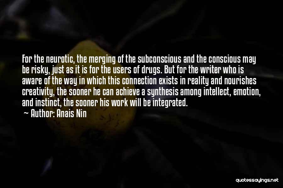 Anais Nin Quotes: For The Neurotic, The Merging Of The Subconscious And The Conscious May Be Risky, Just As It Is For The