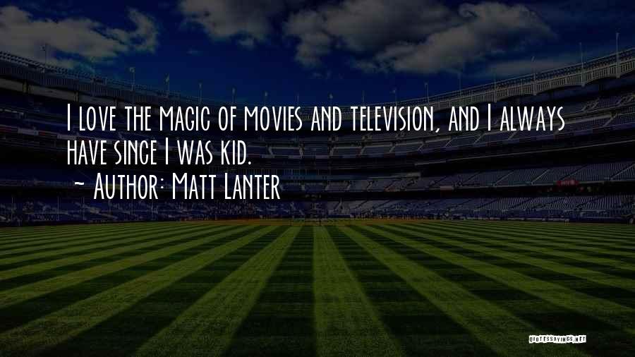 Matt Lanter Quotes: I Love The Magic Of Movies And Television, And I Always Have Since I Was Kid.