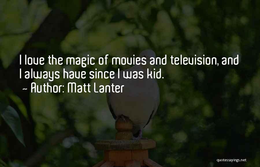 Matt Lanter Quotes: I Love The Magic Of Movies And Television, And I Always Have Since I Was Kid.