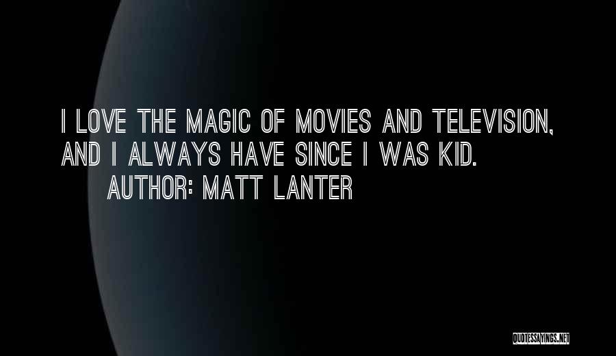 Matt Lanter Quotes: I Love The Magic Of Movies And Television, And I Always Have Since I Was Kid.