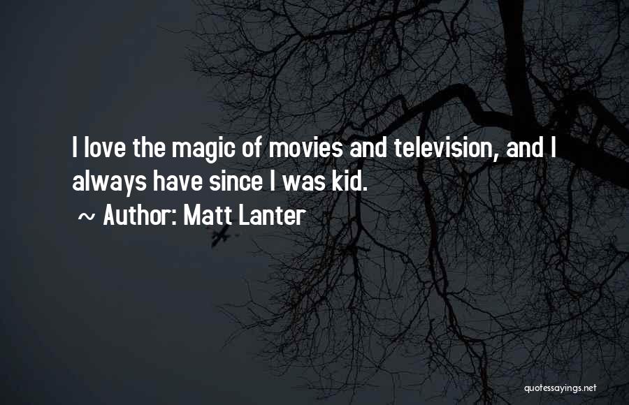 Matt Lanter Quotes: I Love The Magic Of Movies And Television, And I Always Have Since I Was Kid.