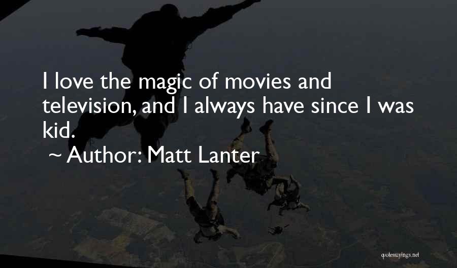 Matt Lanter Quotes: I Love The Magic Of Movies And Television, And I Always Have Since I Was Kid.