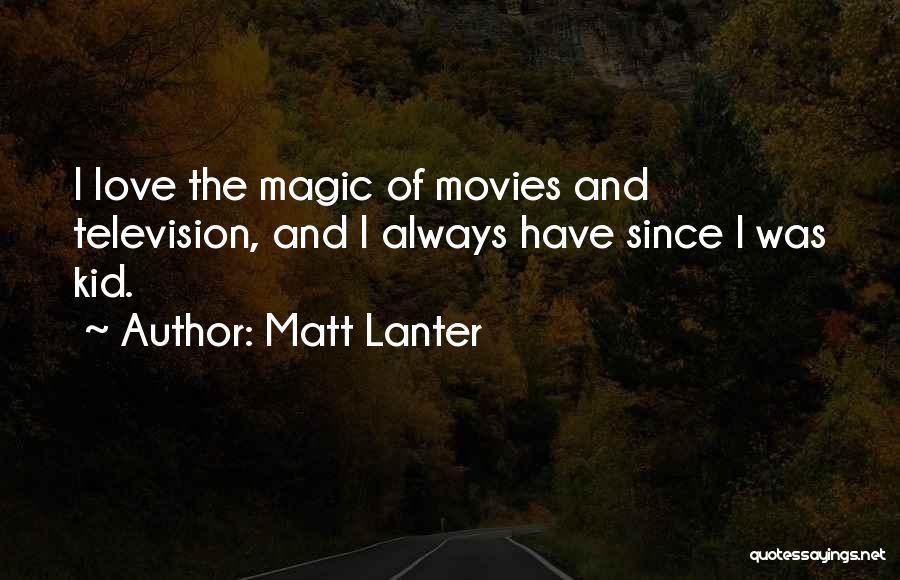 Matt Lanter Quotes: I Love The Magic Of Movies And Television, And I Always Have Since I Was Kid.