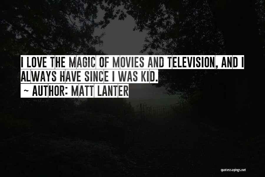 Matt Lanter Quotes: I Love The Magic Of Movies And Television, And I Always Have Since I Was Kid.