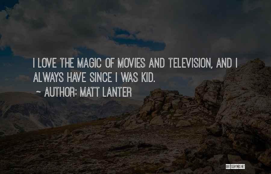 Matt Lanter Quotes: I Love The Magic Of Movies And Television, And I Always Have Since I Was Kid.