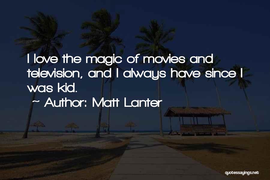 Matt Lanter Quotes: I Love The Magic Of Movies And Television, And I Always Have Since I Was Kid.