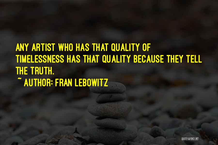 Fran Lebowitz Quotes: Any Artist Who Has That Quality Of Timelessness Has That Quality Because They Tell The Truth.
