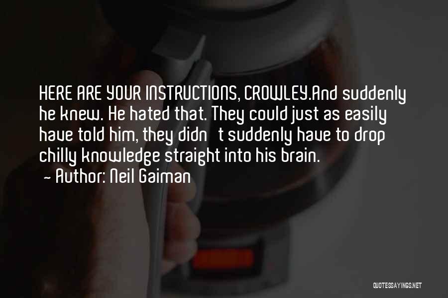 Neil Gaiman Quotes: Here Are Your Instructions, Crowley.and Suddenly He Knew. He Hated That. They Could Just As Easily Have Told Him, They
