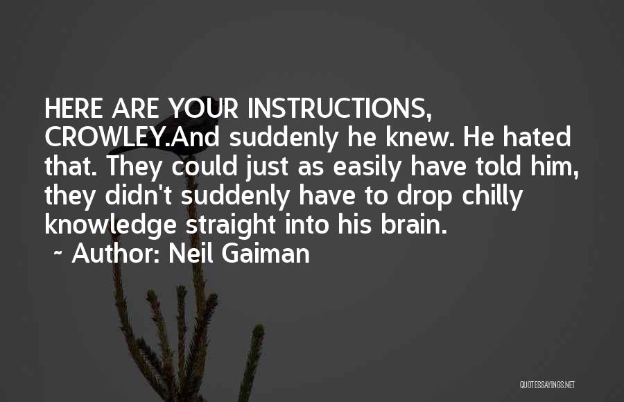Neil Gaiman Quotes: Here Are Your Instructions, Crowley.and Suddenly He Knew. He Hated That. They Could Just As Easily Have Told Him, They