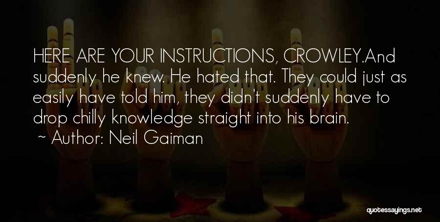 Neil Gaiman Quotes: Here Are Your Instructions, Crowley.and Suddenly He Knew. He Hated That. They Could Just As Easily Have Told Him, They
