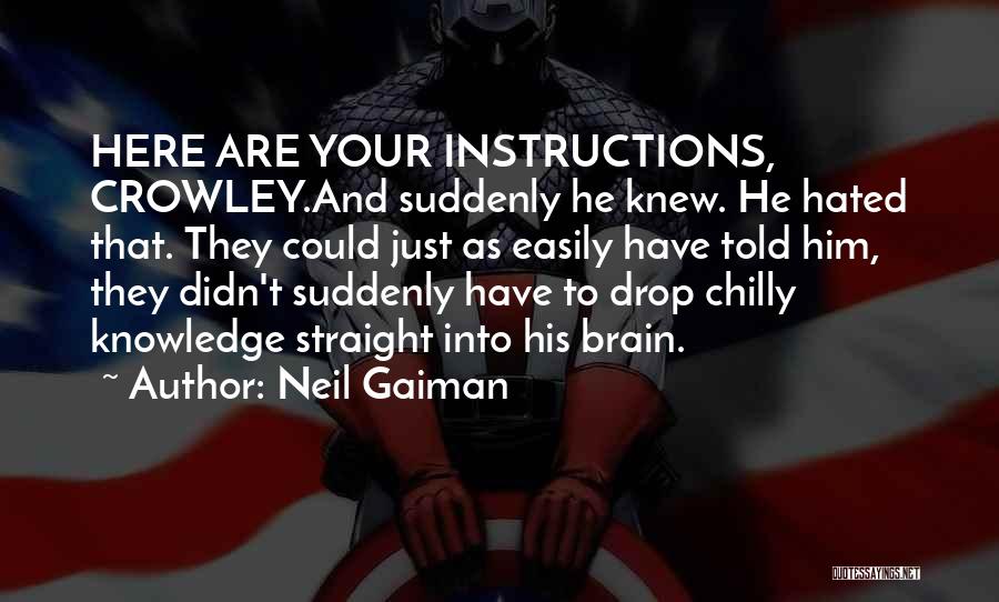 Neil Gaiman Quotes: Here Are Your Instructions, Crowley.and Suddenly He Knew. He Hated That. They Could Just As Easily Have Told Him, They