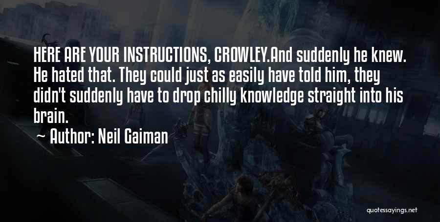 Neil Gaiman Quotes: Here Are Your Instructions, Crowley.and Suddenly He Knew. He Hated That. They Could Just As Easily Have Told Him, They