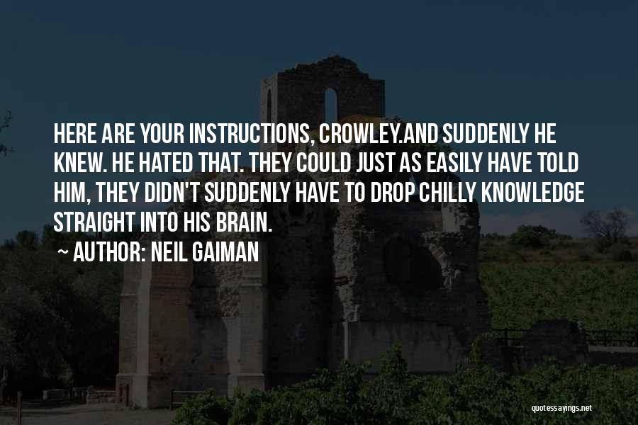 Neil Gaiman Quotes: Here Are Your Instructions, Crowley.and Suddenly He Knew. He Hated That. They Could Just As Easily Have Told Him, They