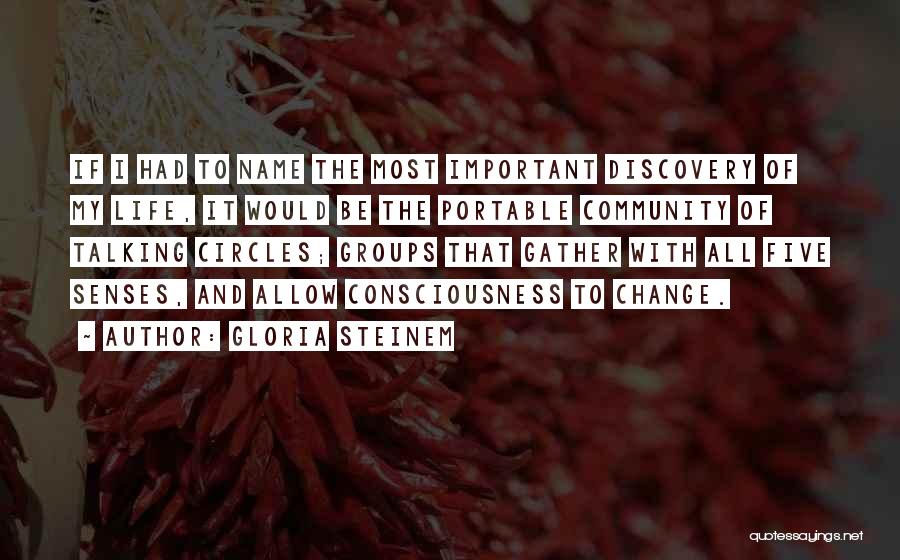 Gloria Steinem Quotes: If I Had To Name The Most Important Discovery Of My Life, It Would Be The Portable Community Of Talking