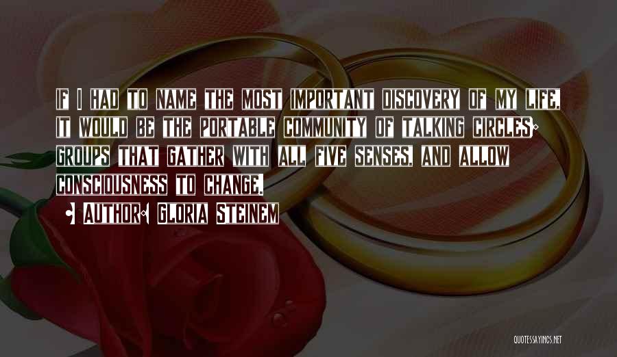 Gloria Steinem Quotes: If I Had To Name The Most Important Discovery Of My Life, It Would Be The Portable Community Of Talking