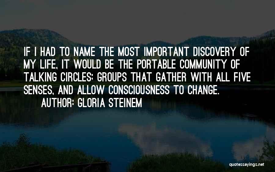 Gloria Steinem Quotes: If I Had To Name The Most Important Discovery Of My Life, It Would Be The Portable Community Of Talking