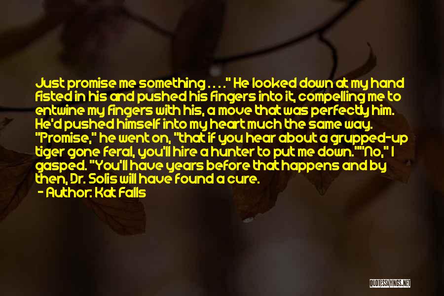 Kat Falls Quotes: Just Promise Me Something . . . . He Looked Down At My Hand Fisted In His And Pushed His