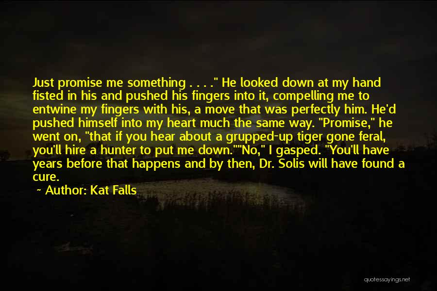 Kat Falls Quotes: Just Promise Me Something . . . . He Looked Down At My Hand Fisted In His And Pushed His