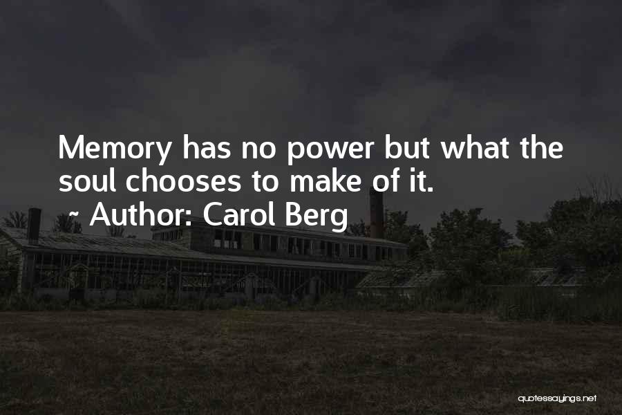 Carol Berg Quotes: Memory Has No Power But What The Soul Chooses To Make Of It.