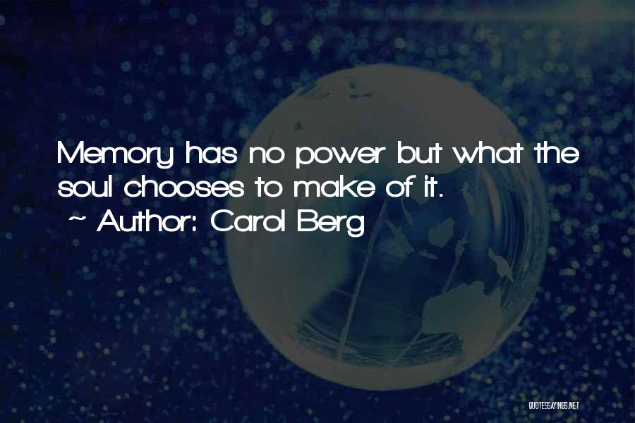 Carol Berg Quotes: Memory Has No Power But What The Soul Chooses To Make Of It.