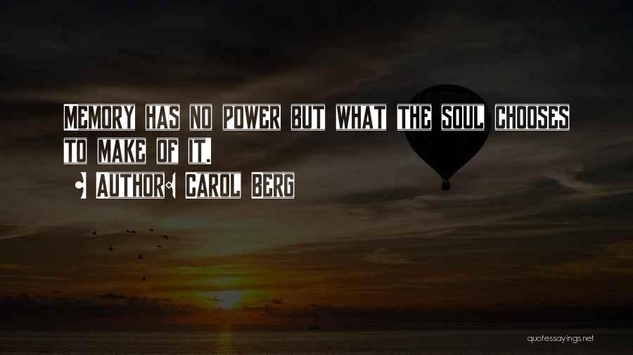 Carol Berg Quotes: Memory Has No Power But What The Soul Chooses To Make Of It.