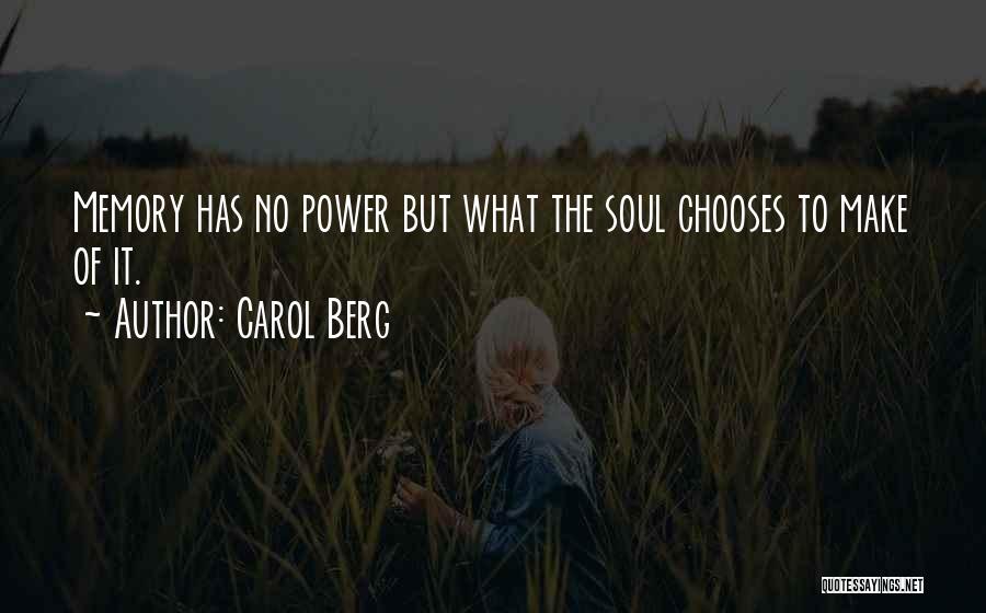 Carol Berg Quotes: Memory Has No Power But What The Soul Chooses To Make Of It.