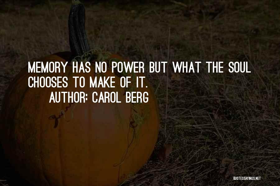 Carol Berg Quotes: Memory Has No Power But What The Soul Chooses To Make Of It.