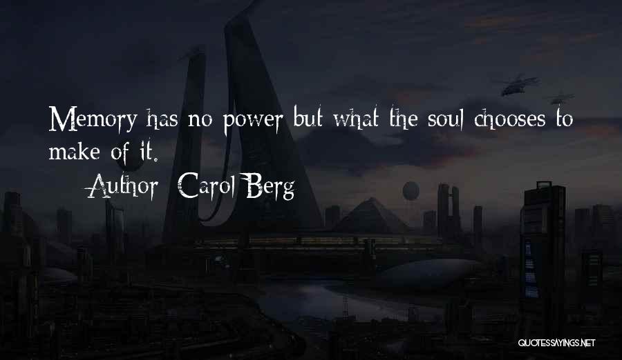 Carol Berg Quotes: Memory Has No Power But What The Soul Chooses To Make Of It.