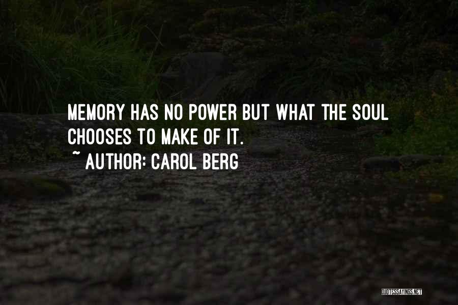 Carol Berg Quotes: Memory Has No Power But What The Soul Chooses To Make Of It.