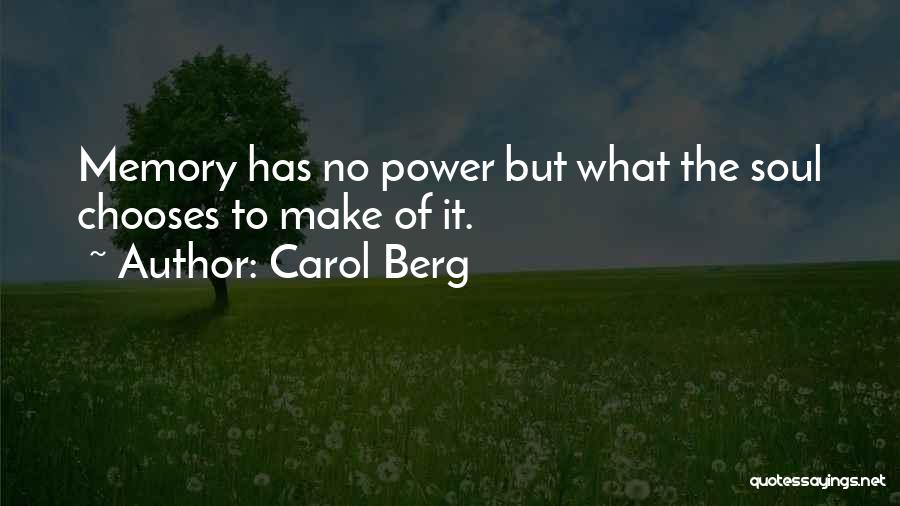 Carol Berg Quotes: Memory Has No Power But What The Soul Chooses To Make Of It.