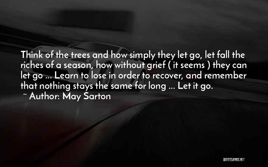 May Sarton Quotes: Think Of The Trees And How Simply They Let Go, Let Fall The Riches Of A Season, How Without Grief