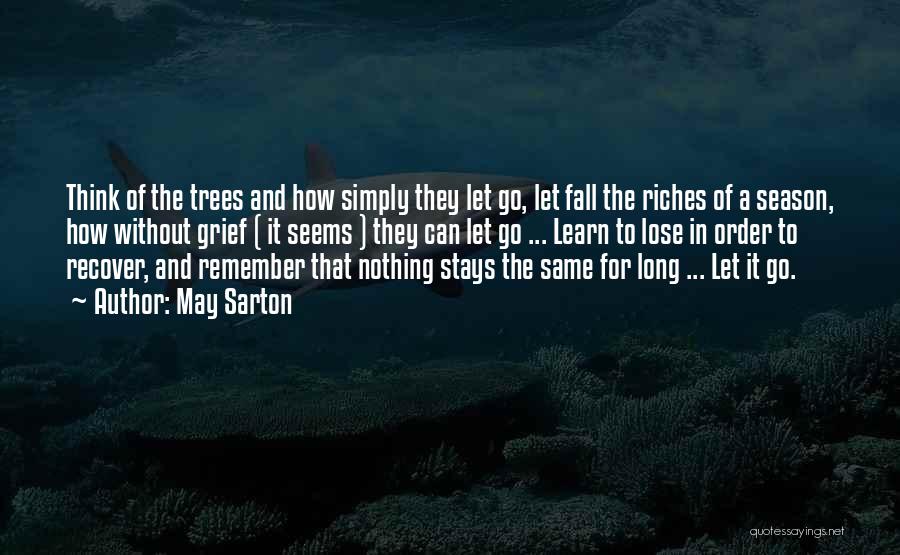 May Sarton Quotes: Think Of The Trees And How Simply They Let Go, Let Fall The Riches Of A Season, How Without Grief