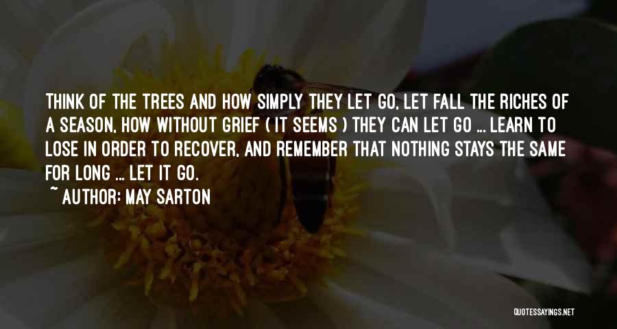 May Sarton Quotes: Think Of The Trees And How Simply They Let Go, Let Fall The Riches Of A Season, How Without Grief