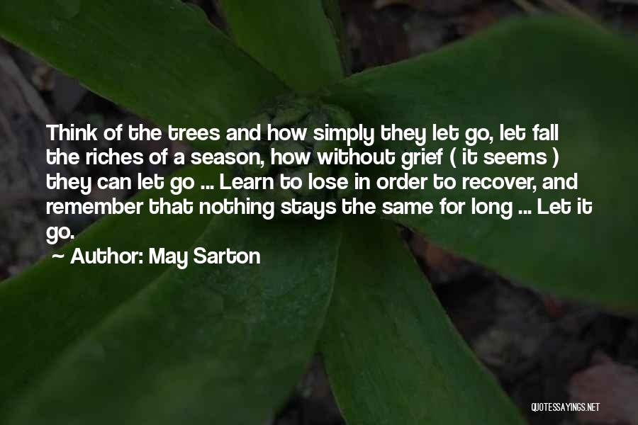 May Sarton Quotes: Think Of The Trees And How Simply They Let Go, Let Fall The Riches Of A Season, How Without Grief