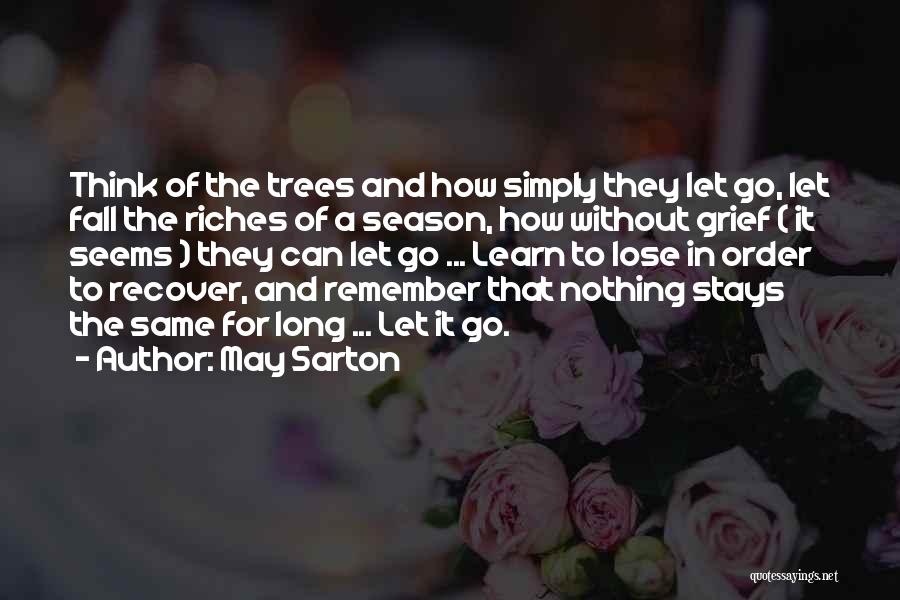 May Sarton Quotes: Think Of The Trees And How Simply They Let Go, Let Fall The Riches Of A Season, How Without Grief