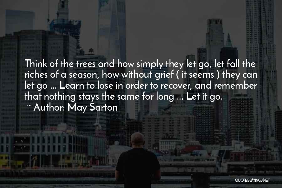 May Sarton Quotes: Think Of The Trees And How Simply They Let Go, Let Fall The Riches Of A Season, How Without Grief