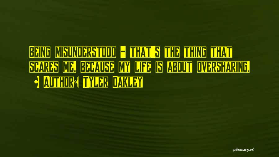 Tyler Oakley Quotes: Being Misunderstood - That's The Thing That Scares Me. Because My Life Is About Oversharing.