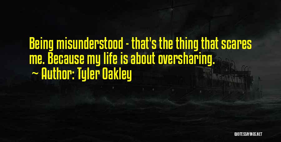 Tyler Oakley Quotes: Being Misunderstood - That's The Thing That Scares Me. Because My Life Is About Oversharing.