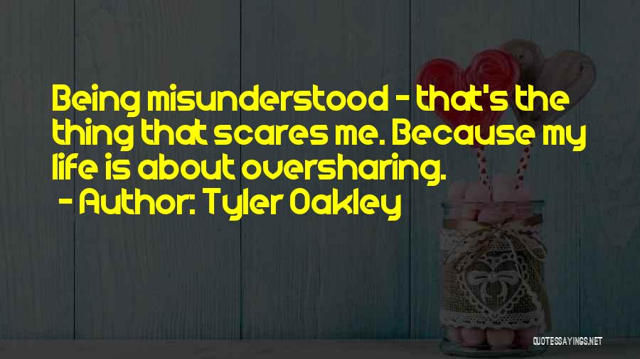 Tyler Oakley Quotes: Being Misunderstood - That's The Thing That Scares Me. Because My Life Is About Oversharing.