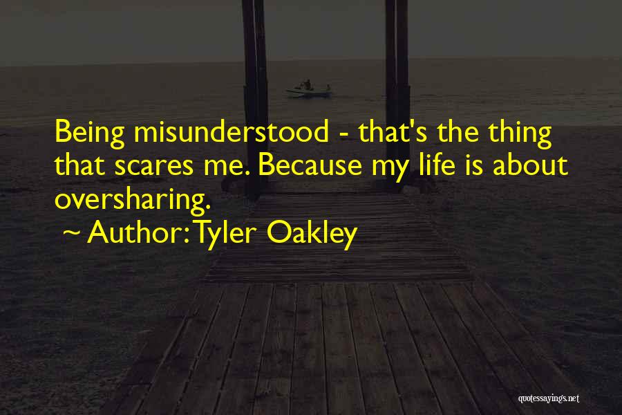 Tyler Oakley Quotes: Being Misunderstood - That's The Thing That Scares Me. Because My Life Is About Oversharing.