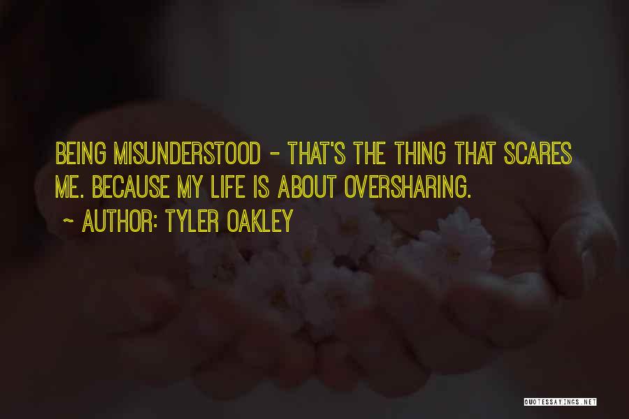 Tyler Oakley Quotes: Being Misunderstood - That's The Thing That Scares Me. Because My Life Is About Oversharing.