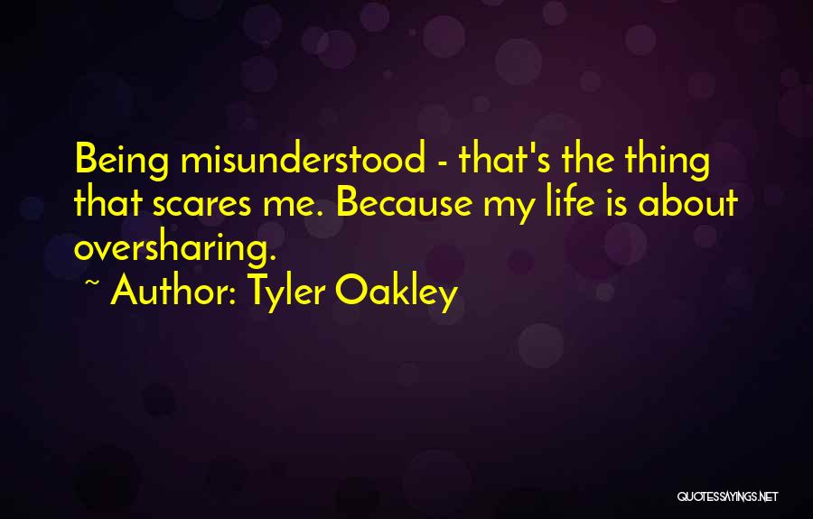 Tyler Oakley Quotes: Being Misunderstood - That's The Thing That Scares Me. Because My Life Is About Oversharing.