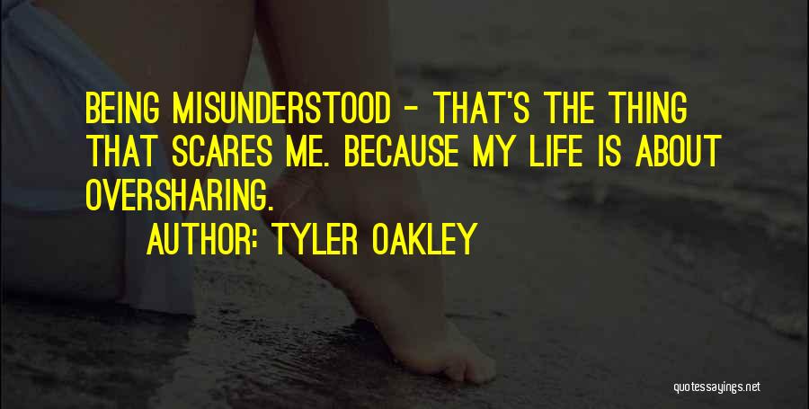 Tyler Oakley Quotes: Being Misunderstood - That's The Thing That Scares Me. Because My Life Is About Oversharing.