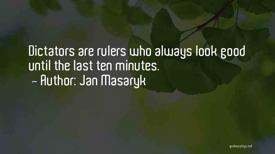 Jan Masaryk Quotes: Dictators Are Rulers Who Always Look Good Until The Last Ten Minutes.