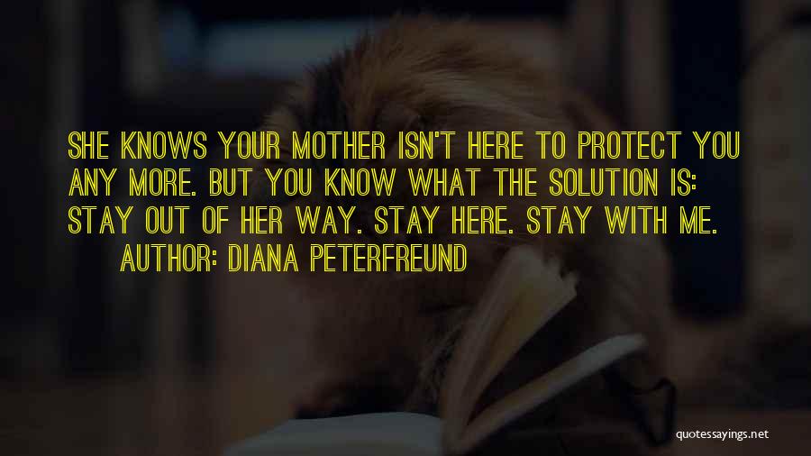 Diana Peterfreund Quotes: She Knows Your Mother Isn't Here To Protect You Any More. But You Know What The Solution Is: Stay Out