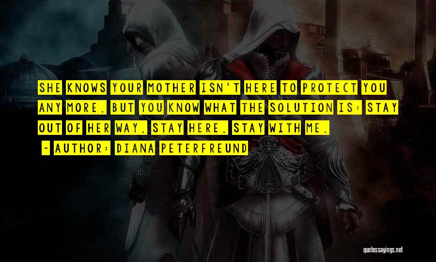 Diana Peterfreund Quotes: She Knows Your Mother Isn't Here To Protect You Any More. But You Know What The Solution Is: Stay Out