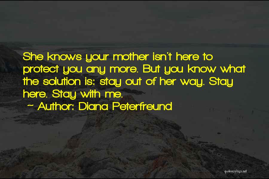Diana Peterfreund Quotes: She Knows Your Mother Isn't Here To Protect You Any More. But You Know What The Solution Is: Stay Out