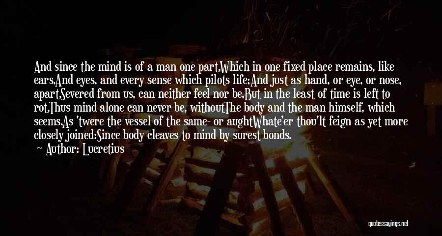 Lucretius Quotes: And Since The Mind Is Of A Man One Part,which In One Fixed Place Remains, Like Ears,and Eyes, And Every