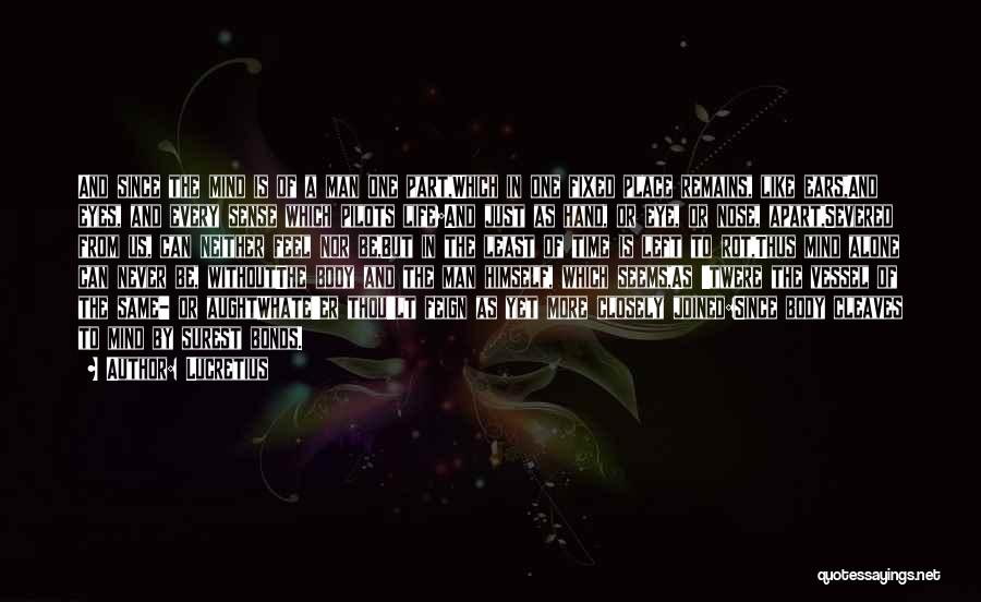 Lucretius Quotes: And Since The Mind Is Of A Man One Part,which In One Fixed Place Remains, Like Ears,and Eyes, And Every