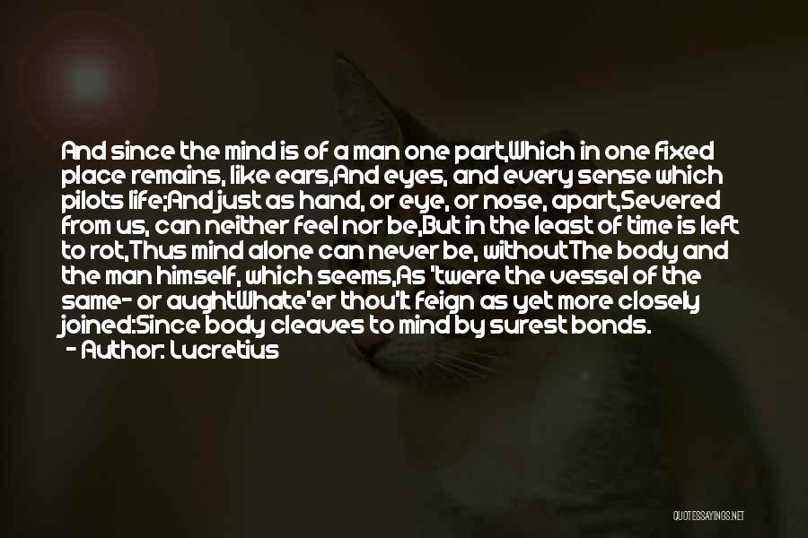 Lucretius Quotes: And Since The Mind Is Of A Man One Part,which In One Fixed Place Remains, Like Ears,and Eyes, And Every